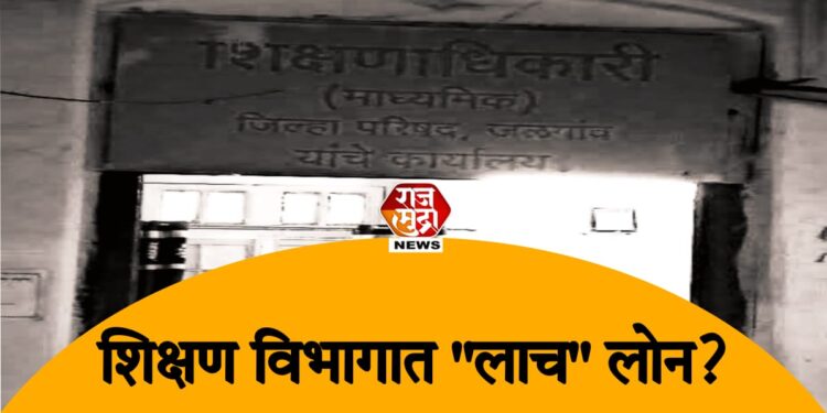 शिक्षण विभागात लाच, भ्रष्टाचाराचे वाढते लोन कोणाच्या पथ्यावर ? 